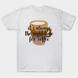 it's always the right time for coffee T-Shirt